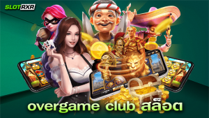 overgame club สล็อต แหล่งศูนย์รวมเกมสล็อตออนไลน์มือถือแตกง่ายจ่ายหนักมากที่สุด